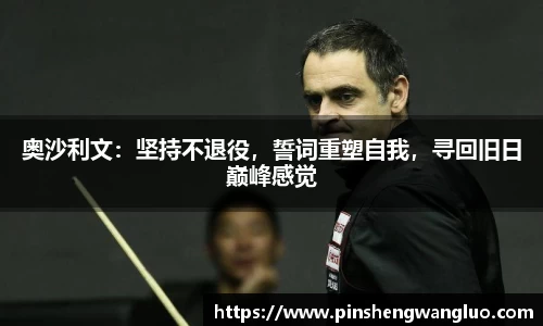 奥沙利文：坚持不退役，誓词重塑自我，寻回旧日巅峰感觉