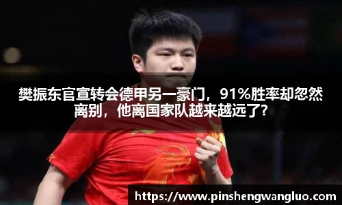樊振东官宣转会德甲另一豪门，91%胜率却忽然离别，他离国家队越来越远了？